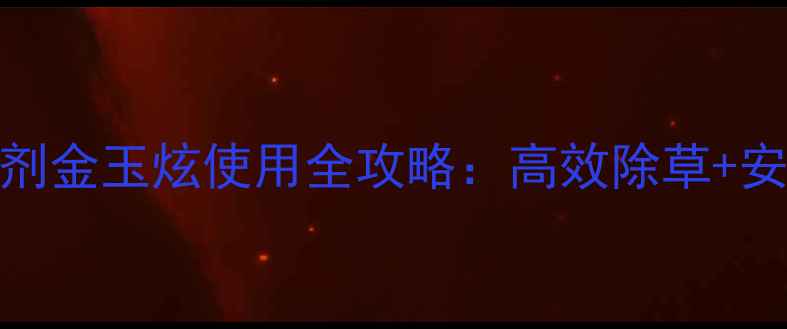 图片 玉米苗后除草剂金玉炫使用全攻略：高效除草+安全护苗双保障