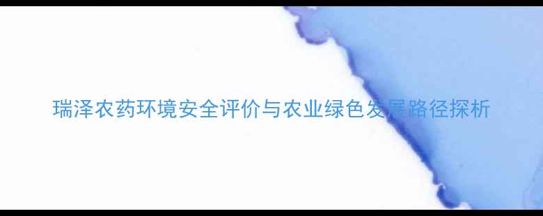 图片 瑞泽农药环境安全评价与农业绿色发展路径探析