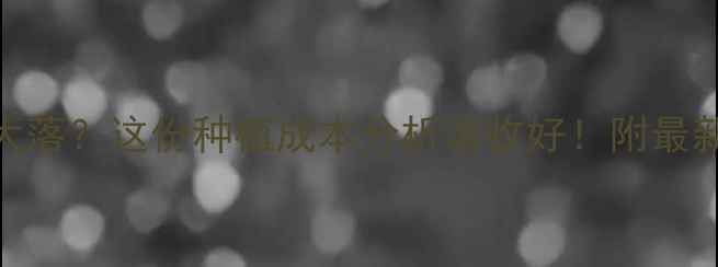 图片 甘草磷价格大起大落？这份种植成本分析请收好！附最新行情与采购指南