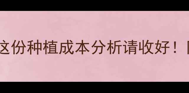 图片 甘草磷价格大起大落？这份种植成本分析请收好！附最新行情与采购指南1