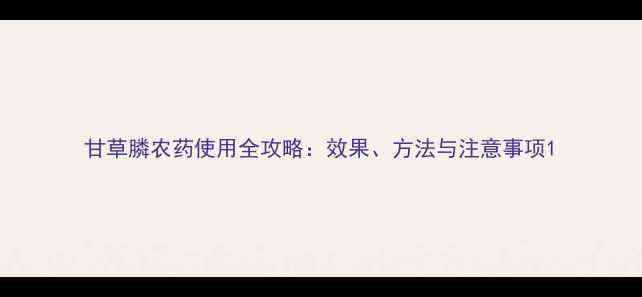 图片 甘草膦农药使用全攻略：效果、方法与注意事项1