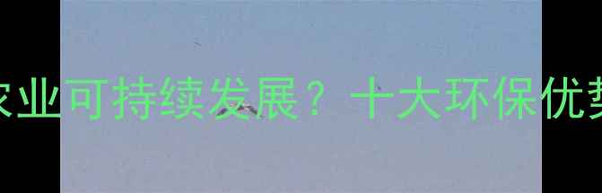 图片 生态饲料厂如何实现农业可持续发展？十大环保优势与运营指南（深度）
