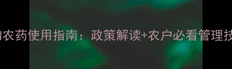 图片 生物农药使用指南：政策解读+农户必看管理技巧1