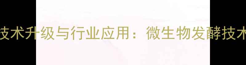 图片 生物饲料添加剂厂生产技术升级与行业应用：微生物发酵技术如何推动农业环保发展