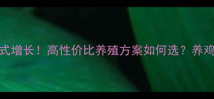 图片 生物饲料行业爆发式增长！高性价比养殖方案如何选？养鸡场老板必看全攻略