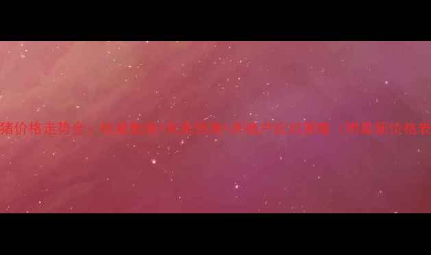 图片 生猪价格走势全：权威数据+未来预测+养殖户应对策略（附最新价格表）