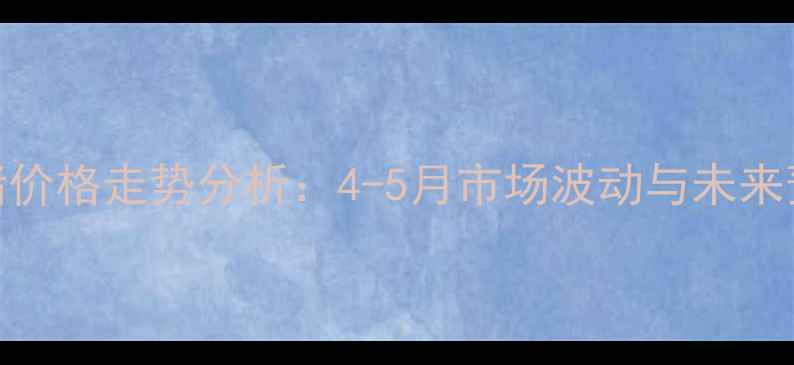 图片 生猪价格走势分析：4-5月市场波动与未来预测