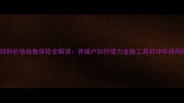 图片 生猪饲料价格指数保险全解读：养殖户如何借力金融工具对冲市场风险？2