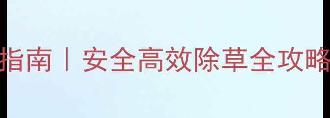 图片 甲草胺除草剂最新版使用指南｜安全高效除草全攻略（附配比禁忌案例对比）