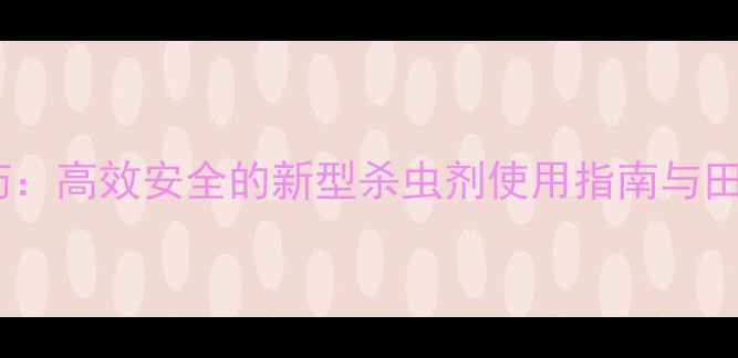 图片 甲酸盐农药：高效安全的新型杀虫剂使用指南与田间管理全1