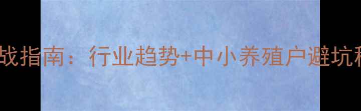图片 畜牧饲料线上销售实战指南：行业趋势+中小养殖户避坑秘籍（附操作模板）2