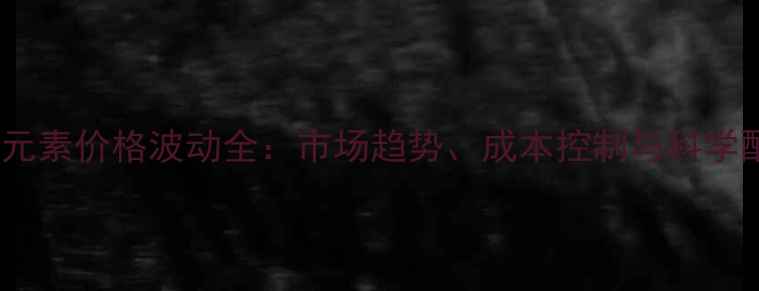 图片 畜用微量元素价格波动全：市场趋势、成本控制与科学配比指南1