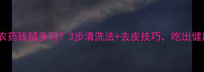 图片 番石榴农药残留多吗？3步清洗法+去皮技巧，吃出健康果肉1