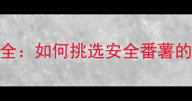 图片 番薯农药残留全：如何挑选安全番薯的5大黄金法则2