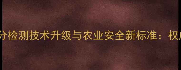 图片 盐城农药成分检测技术升级与农业安全新标准：权威指南解读1