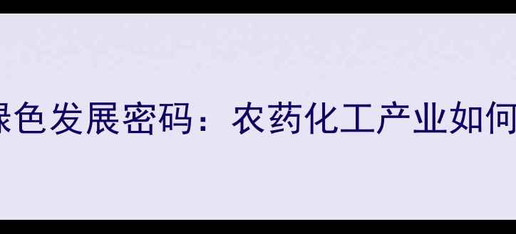 图片 盐城现代农业的绿色发展密码：农药化工产业如何助力乡村振兴？2