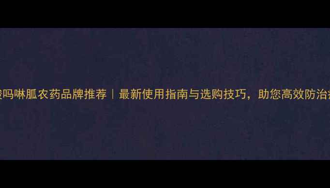 图片 盐酸吗啉胍农药品牌推荐｜最新使用指南与选购技巧，助您高效防治病害