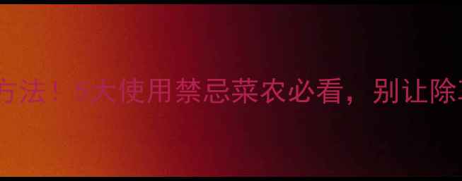 图片 盖草能的正确使用方法！5大使用禁忌菜农必看，别让除草剂毁掉一季收成1