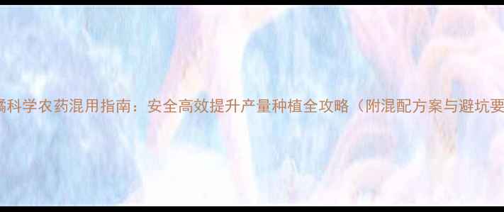 图片 砂糖橘科学农药混用指南：安全高效提升产量种植全攻略（附混配方案与避坑要点）1