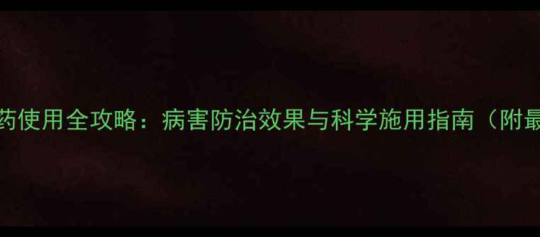 图片 碧枯唑农药使用全攻略：病害防治效果与科学施用指南（附最新数据）
