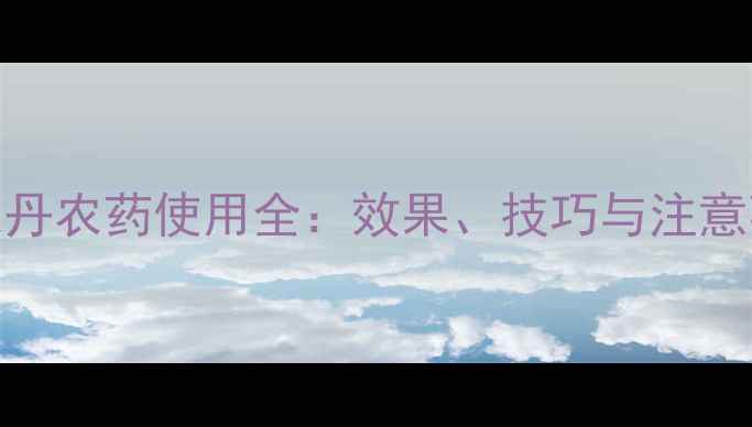图片 神农丹农药使用全：效果、技巧与注意事项