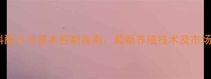 图片 禽饲料配方与成本控制指南：最新养殖技术及市场趋势1