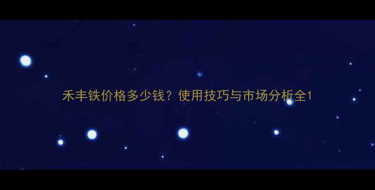 图片 禾丰铁价格多少钱？使用技巧与市场分析全1