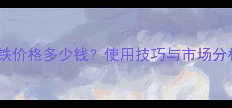 图片 禾丰铁价格多少钱？使用技巧与市场分析全2