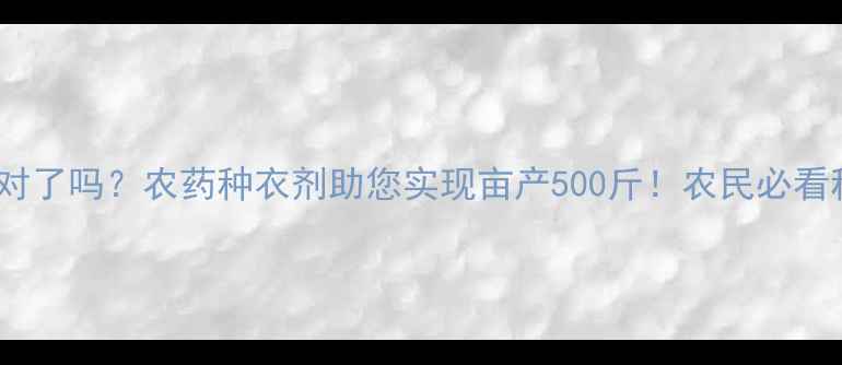 图片 种衣剂选对了吗？农药种衣剂助您实现亩产500斤！农民必看种植攻略1