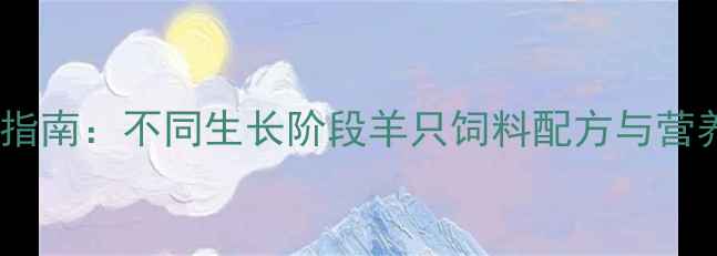 图片 科学喂养指南：不同生长阶段羊只饲料配方与营养需求全2