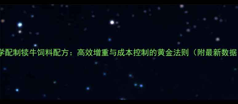 图片 科学配制犊牛饲料配方：高效增重与成本控制的黄金法则（附最新数据）2