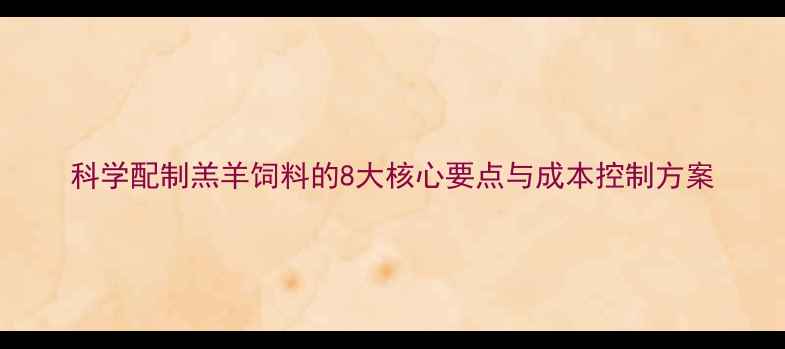 图片 科学配制羔羊饲料的8大核心要点与成本控制方案
