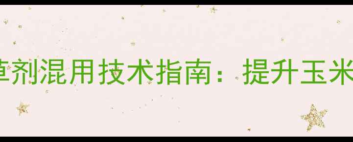 图片 科学配比！复硝酚钠与除草剂混用技术指南：提升玉米田除草效率的五大关键点1