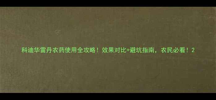 图片 科迪华雷丹农药使用全攻略！效果对比+避坑指南，农民必看！2
