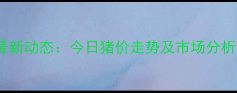 图片 秦皇岛生猪价格最新动态：今日猪价走势及市场分析（附数据图表）1