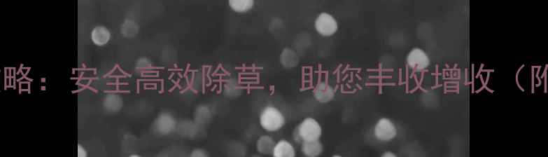 图片 稻农信除草剂使用全攻略：安全高效除草，助您丰收增收（附真实案例+避坑指南）