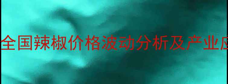 图片 第三季度全国辣椒价格波动分析及产业应对策略2