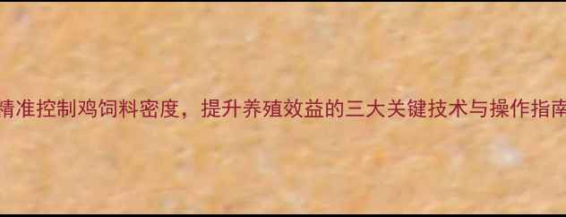 图片 精准控制鸡饲料密度，提升养殖效益的三大关键技术与操作指南