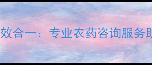 图片 精准施药与科学管理双效合一：专业农药咨询服务助力现代农业提质增效2