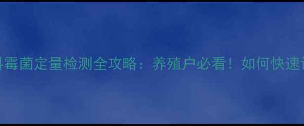 图片 精准检测+科学方法饲料霉菌定量检测全攻略：养殖户必看！如何快速识别毒素并降低损失？1