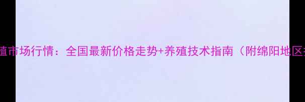 图片 绵羊养殖市场行情：全国最新价格走势+养殖技术指南（附绵阳地区报价）1