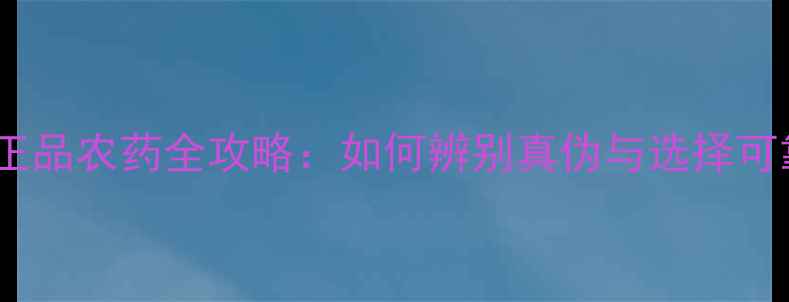 图片 网上购买正品农药全攻略：如何辨别真伪与选择可靠平台？2