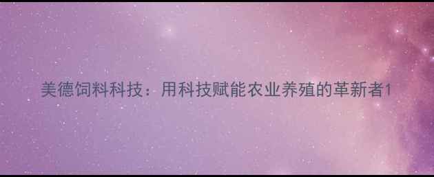 图片 美德饲料科技：用科技赋能农业养殖的革新者1