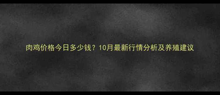 图片 肉鸡价格今日多少钱？10月最新行情分析及养殖建议