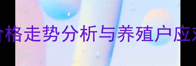 图片 肥猪价格走势分析与养殖户应对策略