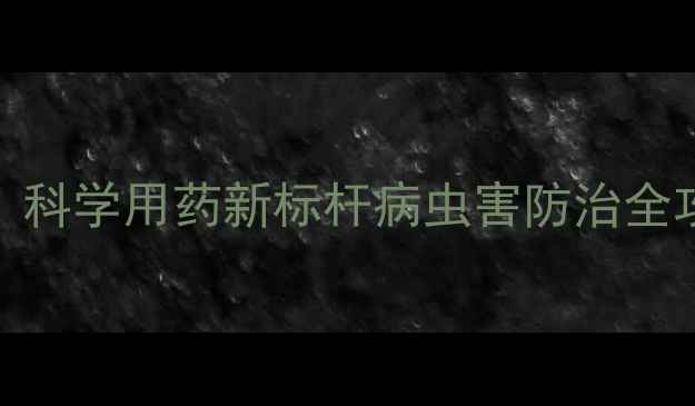 图片 胜邦绿野农药：科学用药新标杆病虫害防治全攻略（最新版）