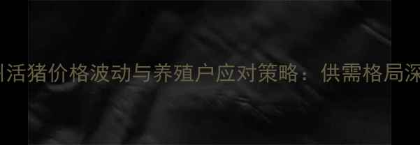 图片 胶州活猪价格波动与养殖户应对策略：供需格局深度1