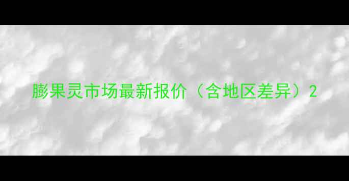 图片 膨果灵市场最新报价（含地区差异）2