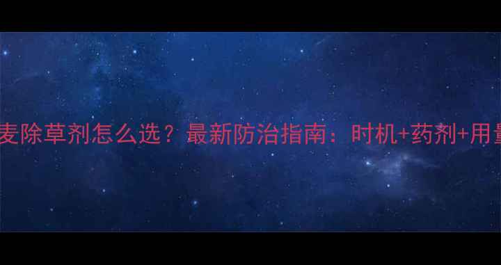 图片 节节麦除草剂怎么选？最新防治指南：时机+药剂+用量全1