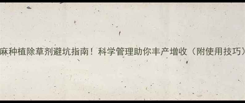 图片 芝麻种植除草剂避坑指南！科学管理助你丰产增收（附使用技巧）1